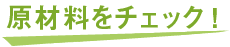 原材料をチェック！