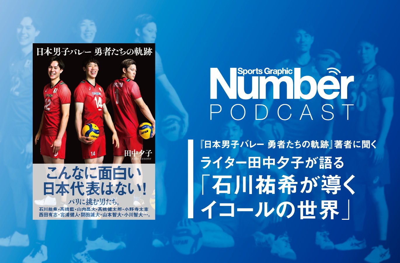 Podcast】「石川祐希選手は才能と努力の関係を…」ライター田中夕子が語る単行本でも“書き切れなかったこと”＜『日本男子バレー  勇者たちの軌跡』の舞台裏＞ | NumberPREMIER