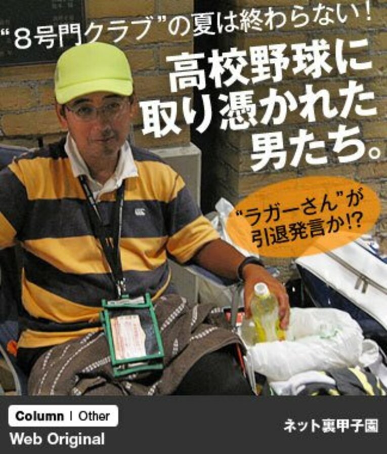 “8号門クラブ”の夏は終わらない！高校野球に取り憑かれた男たち。～あの“ラガーさん”が引退発言か!?～(1) ／ photograph by Satoshi Ashibe