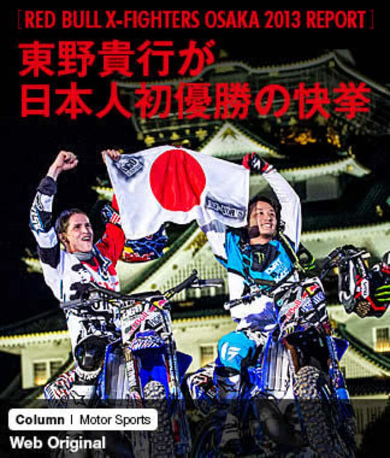 ＜フリースタイルモトクロス天下統一決戦＞ 東野貴行が日本人初優勝の快挙 ～RED BULL X-FIGHTERS OSAKA 2013 REPORT～(1) ／ photograph by Jason Halayko, Predrag Vuckovic, Sebastian Marko/Red Bull Content Pool