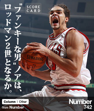 ファンキーな男”ノアは、 ロッドマン2世となるか。 ～シカゴ・ブルズに