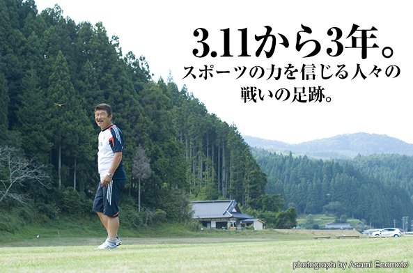 3.11から3年。スポーツの力を信じる人々の戦いの足跡。