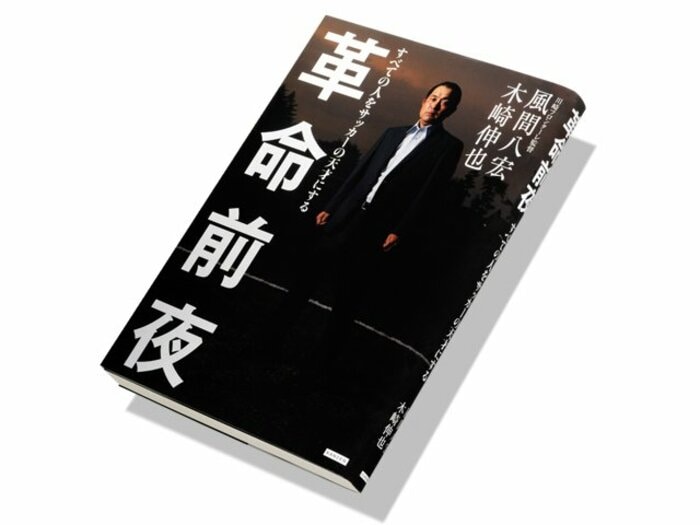 今日の常識は明日の非常識。風間理論の神髄に触れる。～風間八宏／木崎伸也『革命前夜』～＜Number Web＞ photograph by Sports Graphic Number